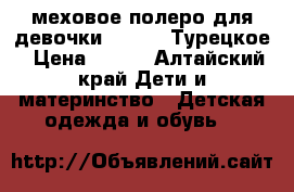 меховое полеро для девочки 98—110. Турецкое › Цена ­ 350 - Алтайский край Дети и материнство » Детская одежда и обувь   